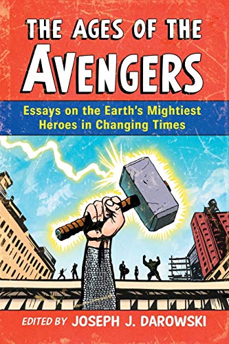 The Ages Of The Avengers Essays On The Earth's Mightiest Heroes In Changing Tim [Paperback]