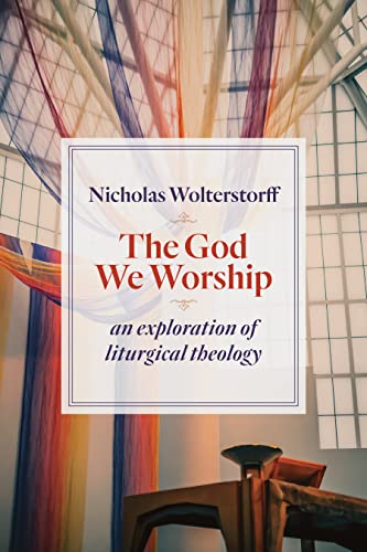 The God We Worship An Exploration Of Liturgical Theology (kantzer Lectures In R [Paperback]