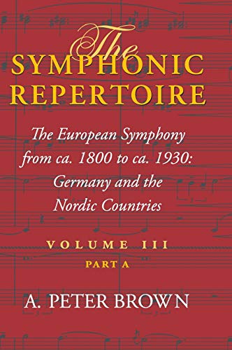 The Symphonic Repertoire, Volume III Part A The European Symphony from ca. 1800 [Hardcover]
