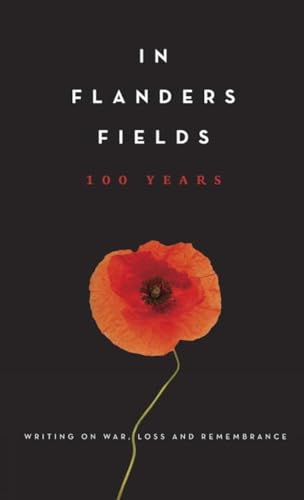 In Flanders Fields 100 Years Writing on War, Loss and Remembrance [Hardcover]
