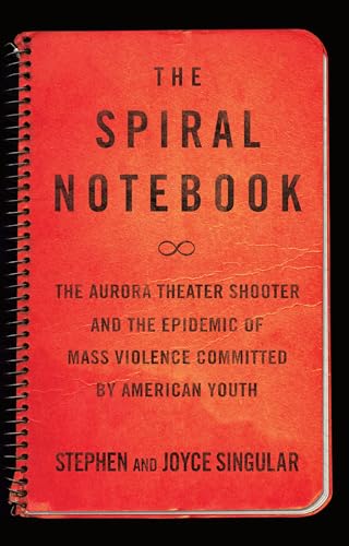 The Spiral Notebook The Aurora Theater Shooter and the Epidemic of Mass Violenc [Paperback]