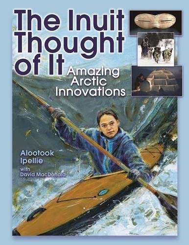 The Inuit Thought of It Amazing Arctic Innovations [Paperback]