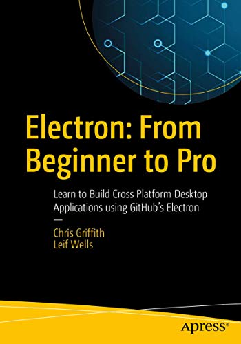 Electron From Beginner to Pro Learn to Build Cross Platform Desktop Applicatio [Paperback]