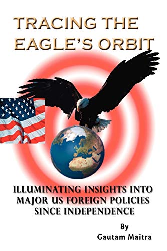 Tracing The Eagle's Orbit Illuminating Insights Into Major Us Foreign Policies  [Paperback]