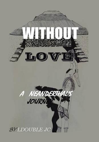 Without Love A Neanderthal's Journey [Hardcover]