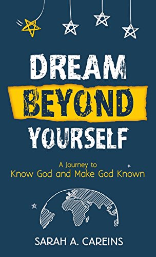 Dream Beyond Yourself  A Journey to Know God and Make God Known [Hardcover]