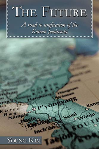 Future  A Road to Unification of the Korean Peninsula [Paperback]