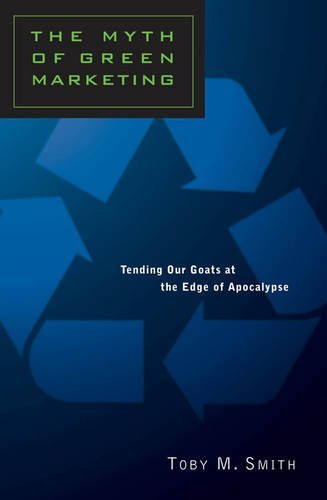 Myth of Green Marketing  Tending Our Goats at the Edge of Apocalypse [Paperback]