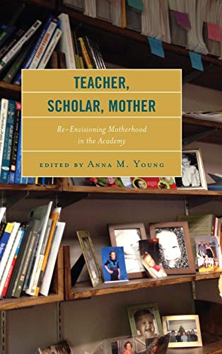 Teacher, Scholar, Mother Re-Envisioning Motherhood in the Academy [Hardcover]