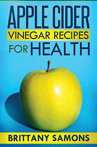 Apple Cider Vinegar Recipes For Health [Paperback]