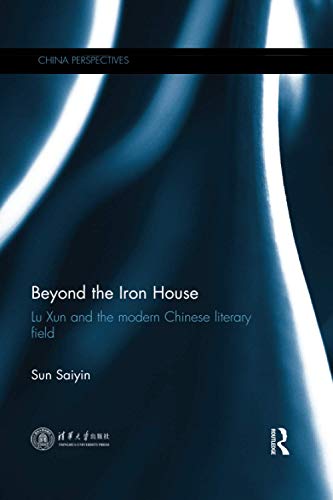 Beyond the Iron House Lu Xun and the Modern Chinese Literary Field [Paperback]