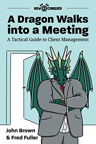 Dragon Walks into a Meeting  A Tactical Guide to Client Management [Paperback]