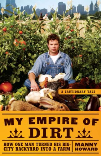 My Empire of Dirt How One Man Turned His Big-City Backyard into a Farm [Paperback]
