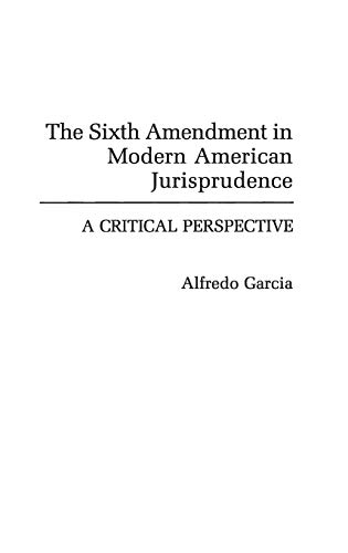 The Sixth Amendment in Modern American Jurisprudence A Critical Perspective [Hardcover]