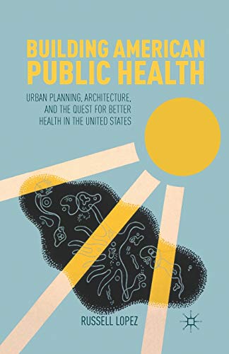 Building American Public Health Urban Planning, Architecture, and the Quest for [Paperback]