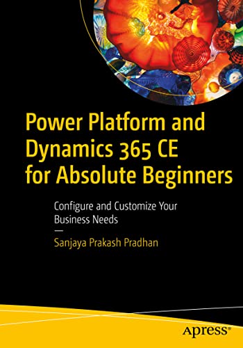 Power Platform and Dynamics 365 CE for Absolute Beginners Configure and Customi [Paperback]