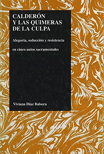 Calderon Y Las Quimeras De La Culpa Alegoria, Seduccion Y Resistencia En Cinco  [Hardcover]