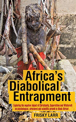 Africa's Diabolical Entrapment Exploring The Negative Impact Of Christianity, S [Paperback]