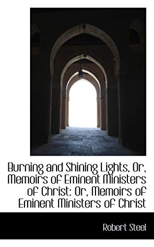 Burning and Shining Lights, or, Memoirs of Eminent Ministers of Christ  Or, Mem [Paperback]