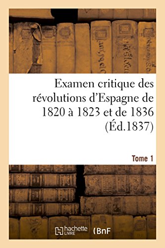 Examen Critique des Revolutions d'Espagne de 1820 a 1823 et de 1836 (Ed. 1837) T [Paperback]