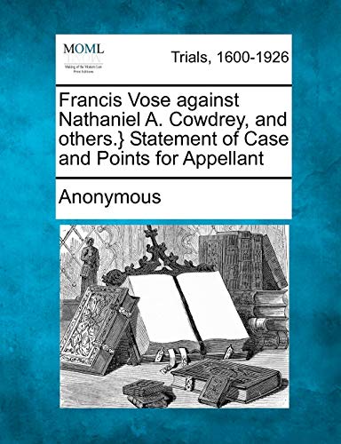 Francis Vose Against Nathaniel A. Cowdrey, and Others. } Statement of Case and P [Paperback]