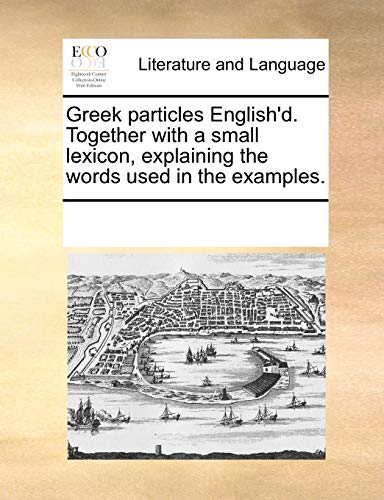 Greek Particles English'D Together with a Small Lexicon, Explaining the Words Us [Paperback]