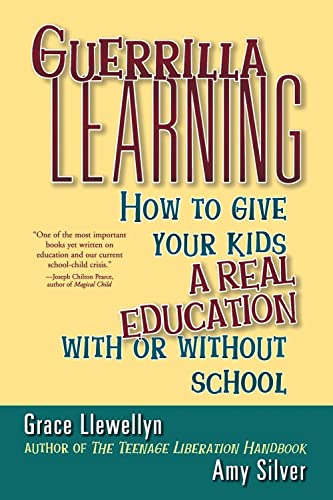 Guerrilla Learning How to Give Your Kids a Real Education With or Without Schoo [Hardcover]