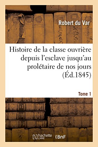 Histoire De La Classe Ouvriere Depuis L'Esclave Jusqu'Au Proletaire De Nos Jours