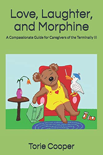 Love, Laughter and Morphine  A Compassionate Guide for Caregivers of the Termin [Paperback]