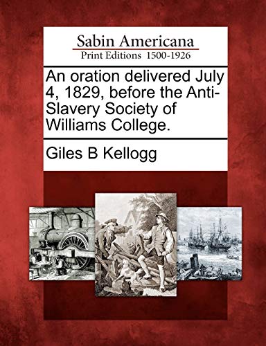 Oration Delivered July 4, 1829, Before the Anti-Slavery Society of Williams Coll [Paperback]
