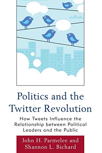 Politics and the Twitter Revolution How Tweets Influence the Relationship betwe [Paperback]