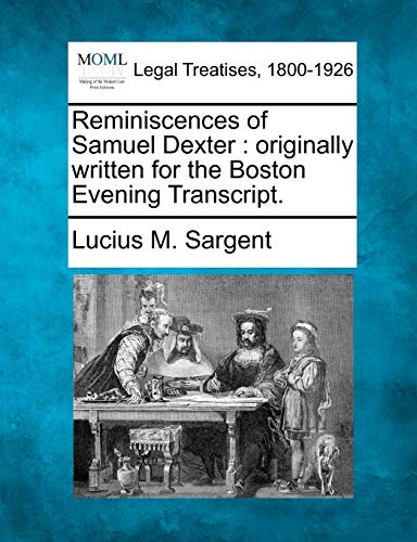 Reminiscences of Samuel Dexter  originally written for the Boston Evening Trans [Paperback]