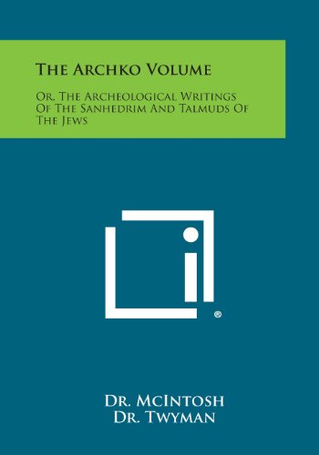 The Archko Volume Or, The Archeological Writings Of The Sanhedrim And Talmuds O [Paperback]