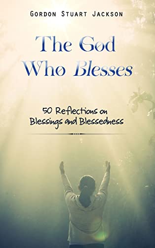 The God Who Blesses 50 Reflections on Blessings and Blessedness [Hardcover]