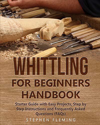Whittling for Beginners Handbook  Starter Guide with Easy Projects, Step by Ste [Paperback]