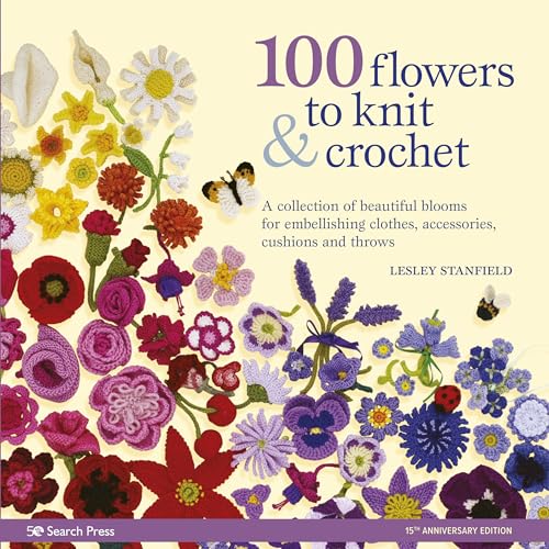 100 Flowers to Knit &amp Crochet A collection of beautiful blooms for embellis [Paperback]