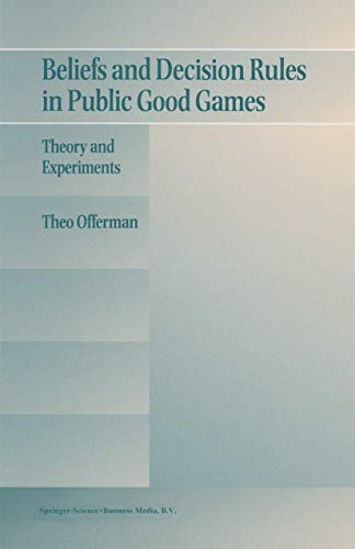 Beliefs and Decision Rules in Public Good Games Theory and Experiments [Paperback]
