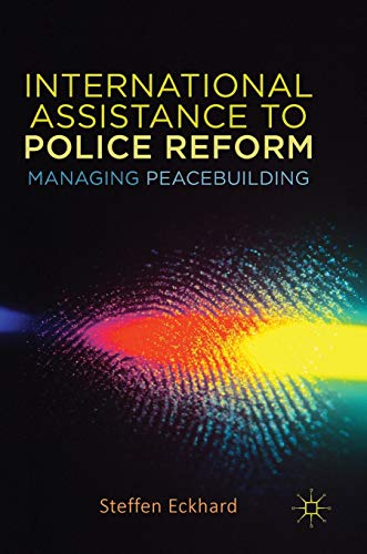 International Assistance to Police Reform Managing Peacebuilding [Hardcover]