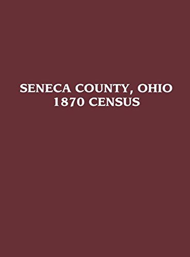 Seneca County, Ohio 1870 Census [Hardcover]