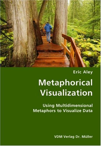 Metaphorical Visualization- Using Multidimensional Metaphors to Visualize Dat [Unknown]