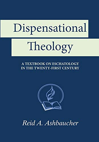 Dispensational Theology  A Textbook on Eschatology in the Twenty-First Century [Paperback]