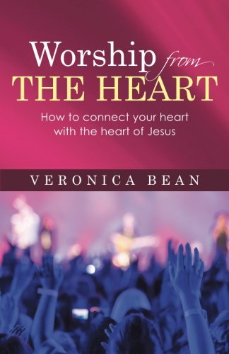 Worship From The Heart How To Connect Your Heart With The Heart Of Jesus [Paperback]
