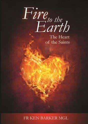 Fire to the Earth  The Heart of the Saints [Paperback]