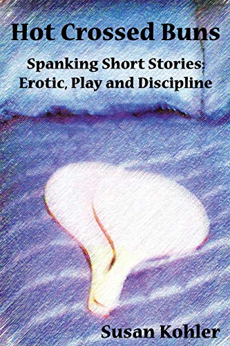 Hot Crossed Buns  Spanking short stories erotic, play and Discipline [Paperback]