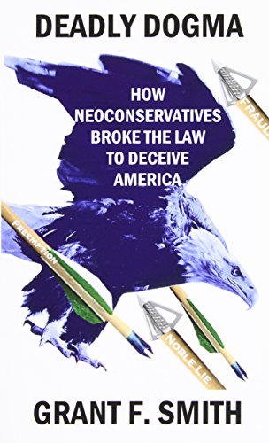 Deadly Dogma How Neoconservatives Broke The Law To Deceive America [Paperback]