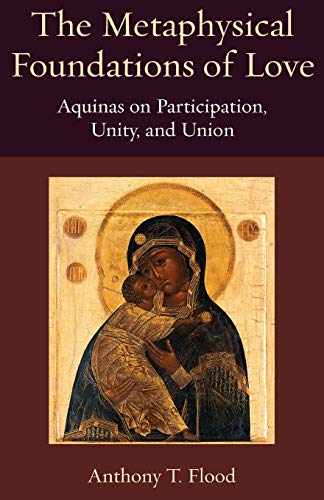 Metaphysical Foundations of Love  Aquinas on Participation, Unity, and Union [Paperback]