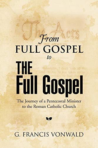 From Full Gospel To The Full Gospel The Journey Of A Pentecostal Minister To Th [Paperback]