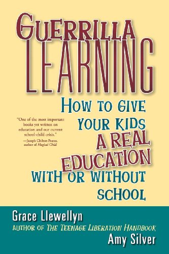 Guerrilla Learning How to Give Your Kids a Real Education With or Without Schoo [Paperback]
