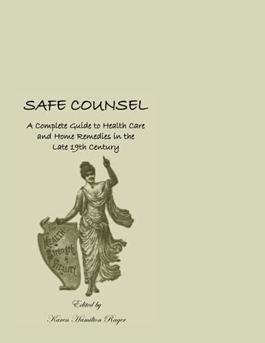 Safe Counsel  A Complete Guide to Health Care and Home Remedies in the Late 19t [Paperback]