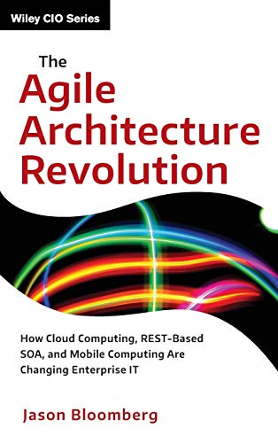 The Agile Architecture Revolution How Cloud Computing, REST-Based SOA, and Mobi [Hardcover]